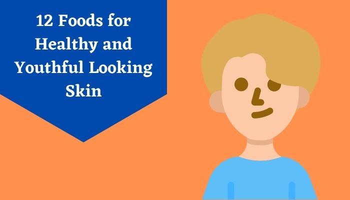 12 Foods for Healthy and Youthful Looking Skin