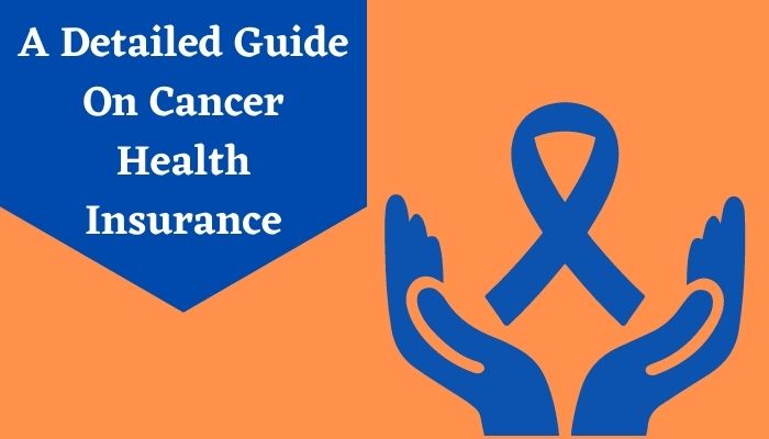 A Detailed Guide On Cancer Health Insurance