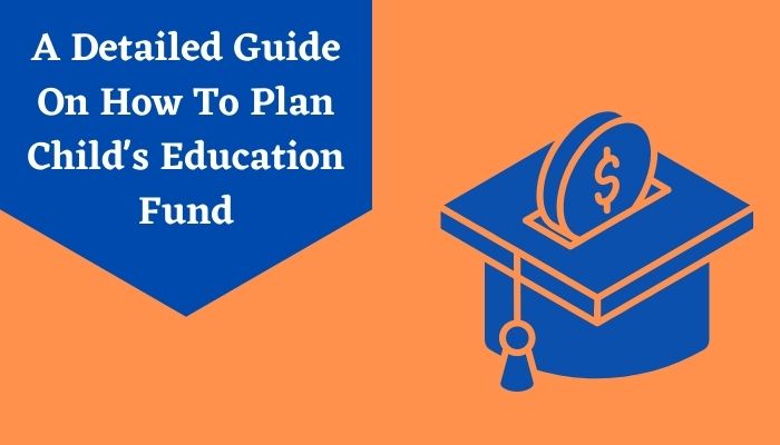 A Detailed Guide On How To Plan Child's Education Fund