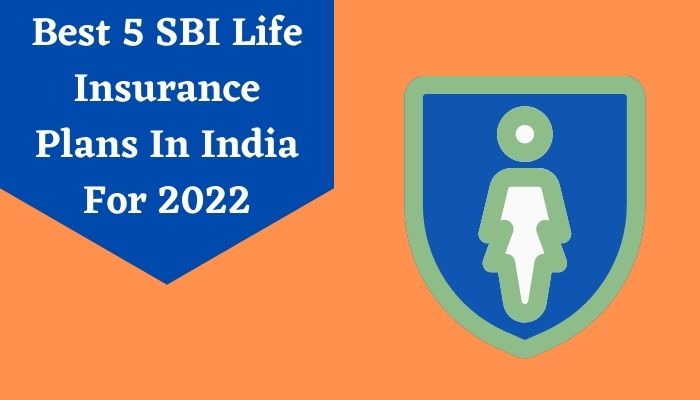 Best 5 SBI Life Insurance Plans In India For 2022