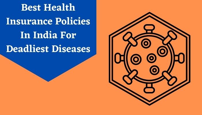 Best Health Insurance Policies In India For Deadliest Diseases