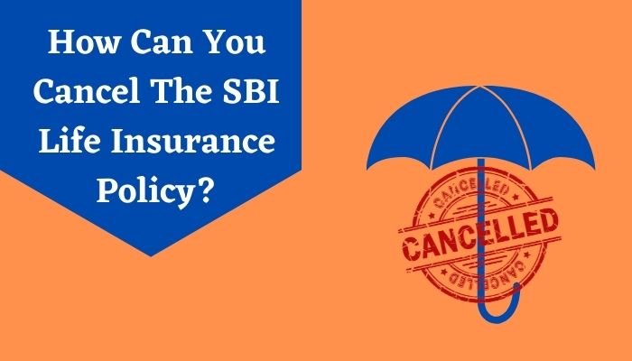 How Can You Cancel The SBI Life Insurance Policy