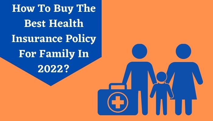 How To Buy The Best Health Insurance Policy For Family In 2022
