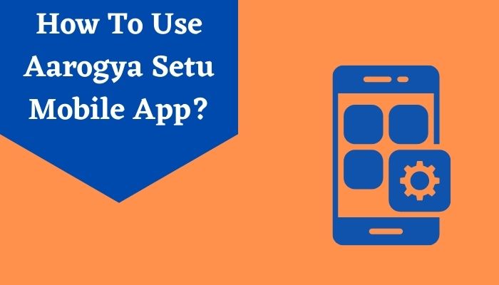 How To Use Aarogya Setu Mobile App