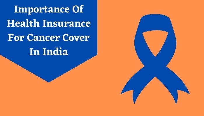 Importance Of Health Insurance For Cancer Cover In India