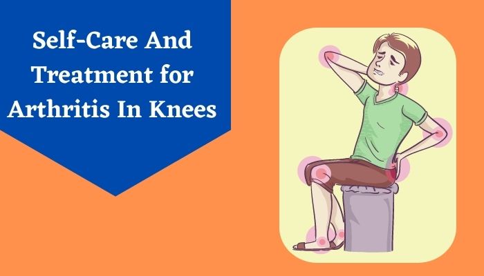 Self-Care And Treatment for Arthritis In Knees