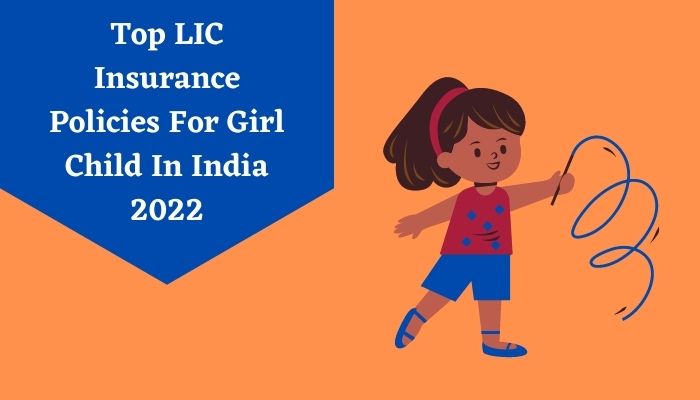 Top LIC Insurance Policies For Girl Child In India 2022