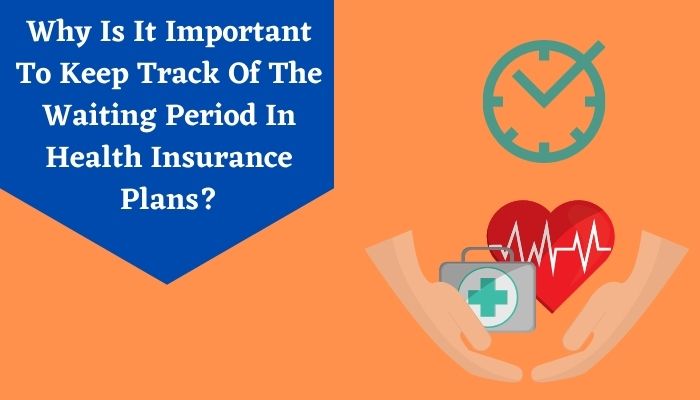 Why Is It Important To Keep Track Of The Waiting Period In Health Insurance Plans