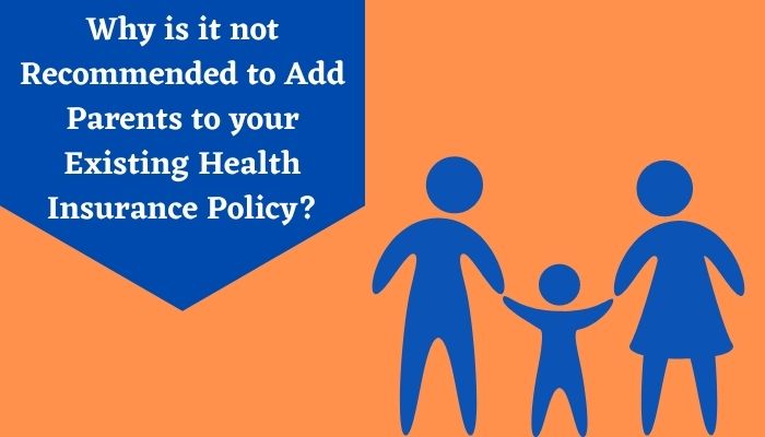 Why is it not Recommended to Add Parents to your Existing Health Insurance Policy