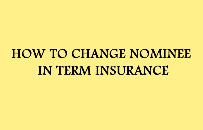 Know How to Change Nominee in Your Term Insurance Policy?